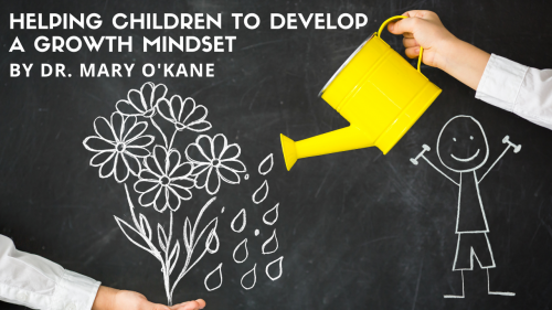 Helping Children Develop a Growth Mindset by Dr. Mary O'Kane