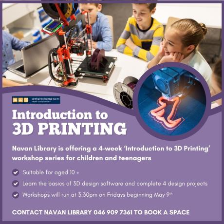 Introduction To 3D Printing at Navan Library Poster. This is a month long workshop for children aged 10+. Booking required.